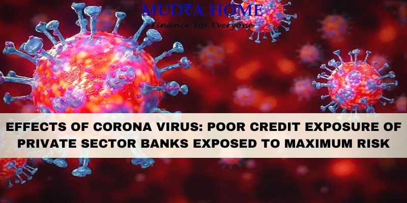 EFFECTS OF CORONA VIRUS: POOR CREDIT EXPOSURE OF PRIVATE SECTOR BANKS EXPOSED TO MAXIMUM RISK