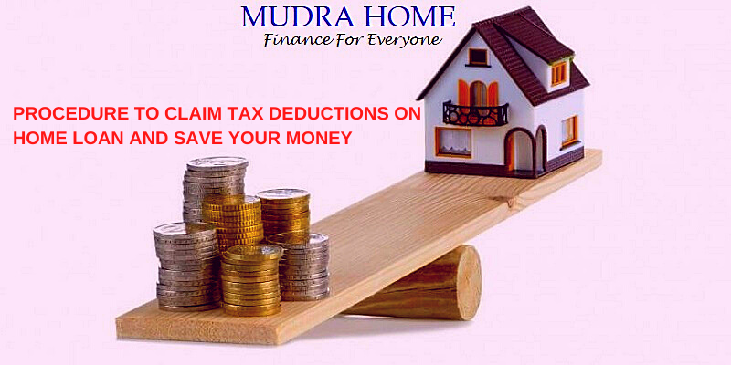 PROCEDURE TO CLAIM TAX DEDUCTIONS ON HOME LOAN AND SAVE YOUR MONEY.