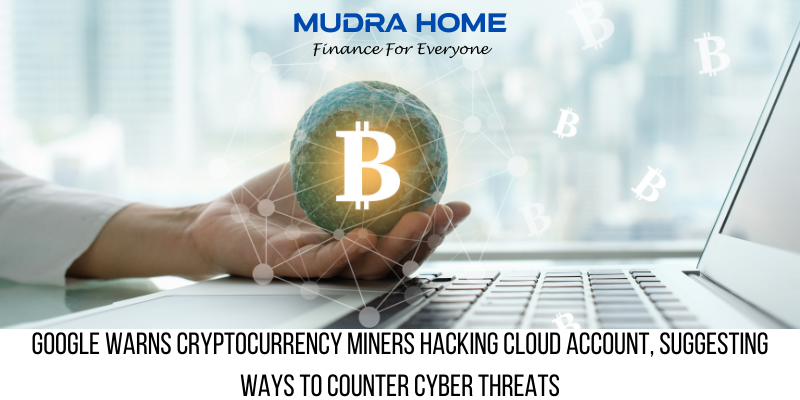 Google warns Cryptocurrency Miners Hacking Cloud Account, Suggesting ways to counter cyber threats