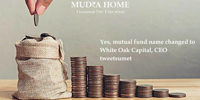 Yes, mutual fund name changed to White Oak Capital, CEO tweetsumet